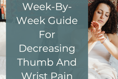 The Complete Week-By-Week Guide For Decreasing Thumb and Wrist Pain (DeQuervain's)